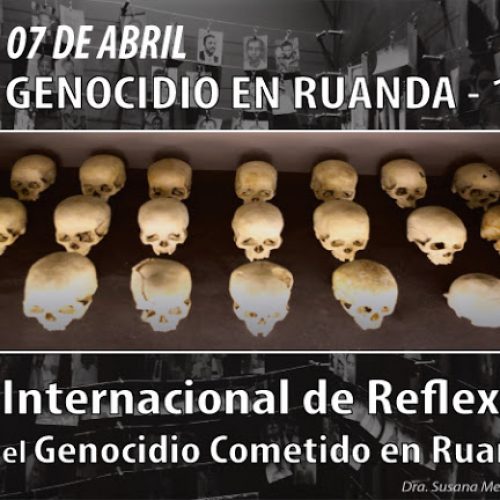 7 de abril- Día Internacional de Reflexión sobre el Genocidio Cometido en Ruanda